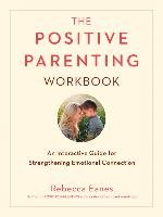 The Positive Parenting Workbook: An Interactive Guide for Strengthening Emotional Connection Eanes Rebecca