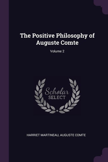 The Positive Philosophy of Auguste Comte. Volume 2 Harriet Martineau