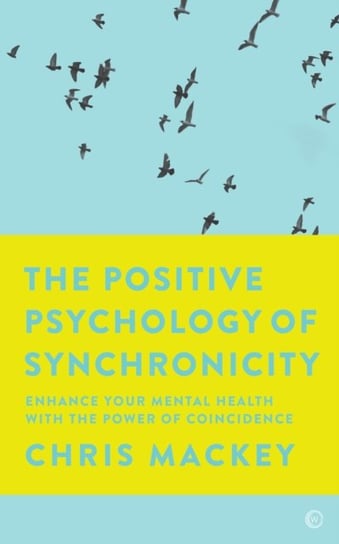 The Positive Psychology of Synchronicity: Enhance Your Mental Health with the Power of Coincidence Mackey Chris