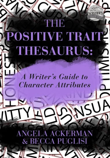 The Positive Trait Thesaurus Becca Puglisi, Angela Ackerman