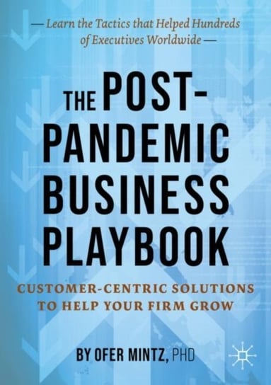 The Post-Pandemic Business Playbook: Customer-Centric Solutions to Help Your Firm Grow Springer Verlag, Singapore