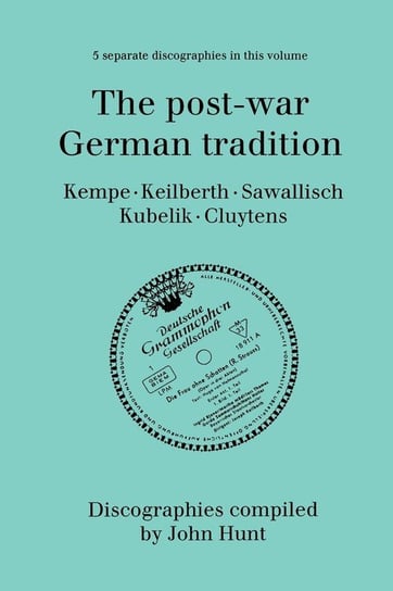 The Post-War German Tradition. 5 Discographies. Rudolf Kempe, Joseph Keilberth, Wolfgang Sawallisch, Rafael Kubelik, Andre Cluytens. [1996]. Hunt John