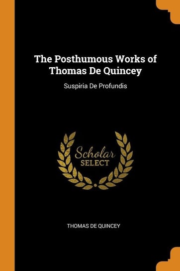 The Posthumous Works of Thomas De Quincey De Quincey Thomas