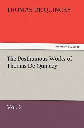 The Posthumous Works of Thomas de Quincey, Vol. 2 De Quincey Thomas