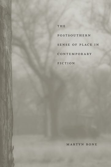 The Postsouthern Sense of Place in Contemporary Fiction Bone Martyn