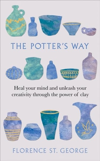 The Potter's Way: Heal your mind and unleash your creativity through the power of clay Short Books Ltd
