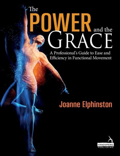 The Power and the Grace: A Professionals Guide to Ease and Efficiency in Functional Movement Joanne Elphinston