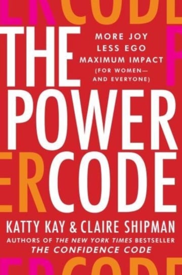 The Power Code: More Joy. Less Ego. Maximum Impact for Women (and Everyone). Kay Katty