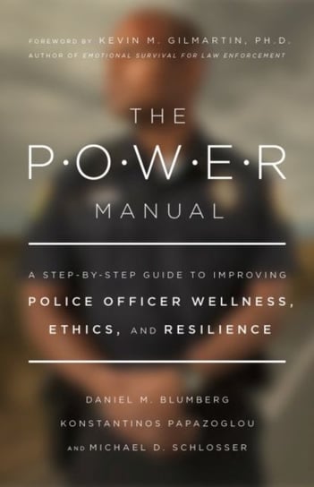 The POWER Manual: A Step-by-Step Guide to Improving Police Officer Wellness, Ethics, and Resilience Opracowanie zbiorowe