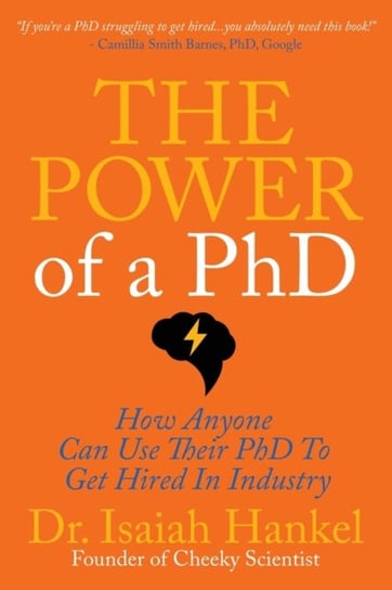 The Power of a PhD: 8 Steps to Using Your PhD to Get Hired in Industry Isaiah Hankel