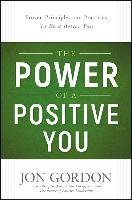The Power of a Positive You: Proven Principles and Practices to Be a Better You Gordon Jon