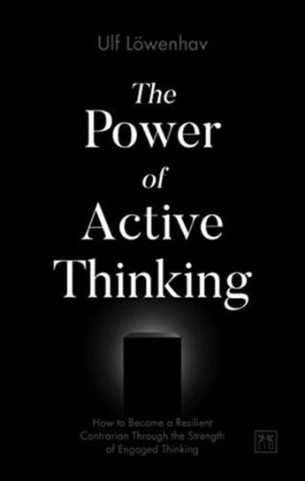 The Power of Active Thinking: How to become a resilient contrarian through the strength of engaged t Ulf Loewenhav