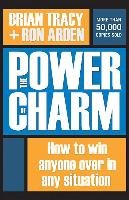 The Power of Charm: How to Win Anyone Over in Any Situation Tracy Brian, Arden Ron