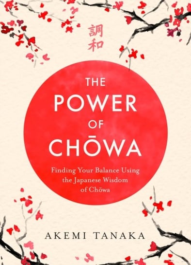 The Power of Chowa: Finding Your Balance Using the Japanese Wisdom of Chowa Tanaka Akemi
