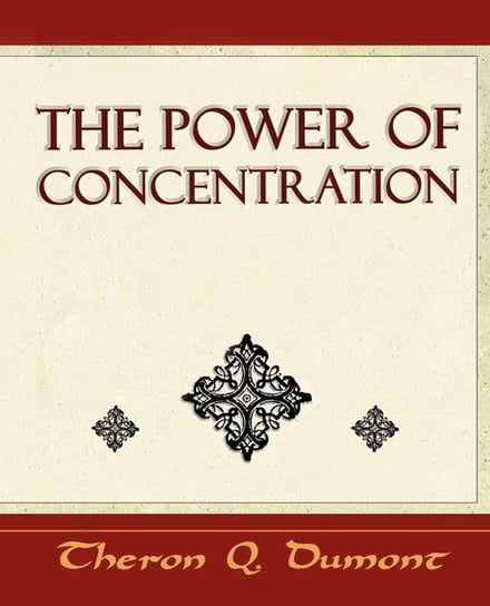 The Power of Concentration - Learn How to Concentrate Theron Q. Dumont Q. Dumont