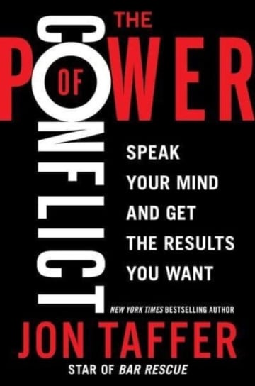 The Power of Conflict: Speak Your Mind and Get the Results You Want Jon Taffer