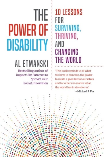 The Power of Disability Ten Lessons for Surviving, Thriving, and Changing the World Al Etmanksi