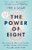 The Power of Eight: Harnessing the Miraculous Energies of a Small Group to Heal Others, Your Life, and the World Mctaggart Lynne