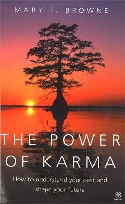 The Power Of Karma. How to understand your past and shape your future Mary T. Browne