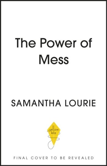 The Power of Mess: A guide to finding joy and resilience when life feels chaotic Samantha Lourie