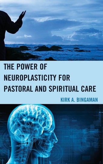 The Power of Neuroplasticity for Pastoral and Spiritual Care Bingaman Kirk A.