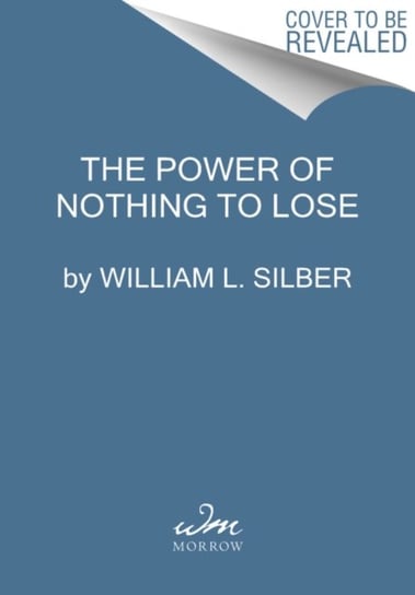 The Power of Nothing to Lose: The Hail Mary Effect in Politics, War, and Business Silber William L.