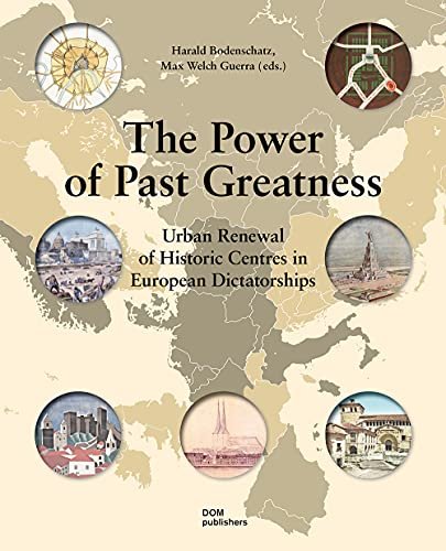 The Power of Past Greatness: Urban Renewal of Historic Centres in European Dictatorships Opracowanie zbiorowe