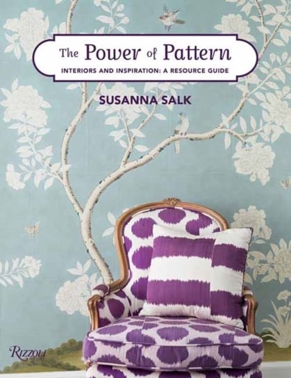 The Power of Pattern: Interiors and Inspiration: A Resource Guide Susanna Salk