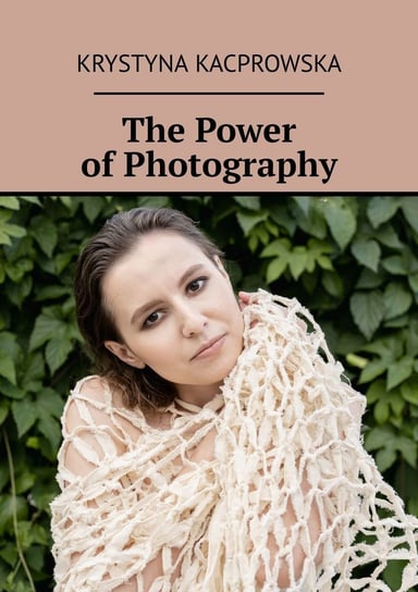 The Power of Photography Krystyna Kacprowska