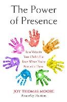 The Power of Presence: Be a Voice in Your Child's Ear Even When You're Not with Them Thomas Moore Joy
