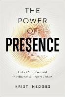 The Power of Presence: Unlock Your Potential to Influence and Engage Others Hedges Kristi