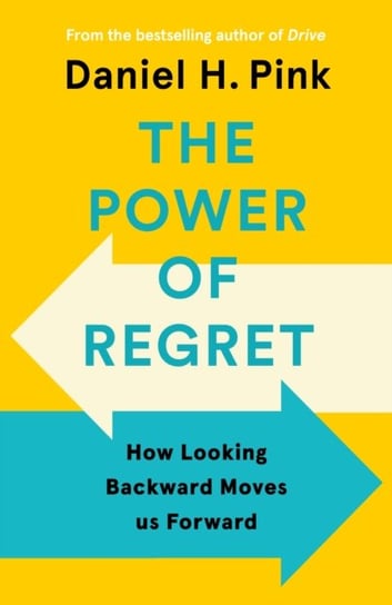 The Power of Regret: How Looking Backward Moves Us Forward Pink Daniel H.
