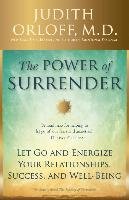 The Power of Surrender: Let Go and Energize Your Relationships, Success, and Well-Being Orloff Judith