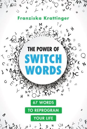 The Power of Switchwords: 67 Words to Reprogram Your Life Franziska Krattinger