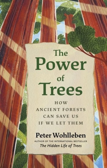 The Power of Trees: How Ancient Forests Can Save Us if We Let Them Wohlleben Peter