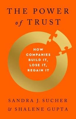 The Power of Trust: How Companies Build It, Lose It, Regain It Sandra J. Sucher