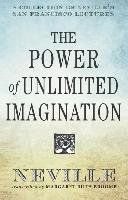 The Power of Unlimited Imagination. A Collection of Neville's Most Dynamic Lectures Goddard Neville