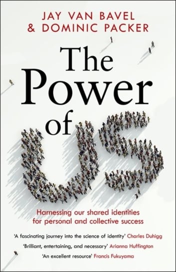 The Power of Us: Harnessing Our Shared Identities for Personal and Collective Success Jay Van Bavel, Dominic J. Packer