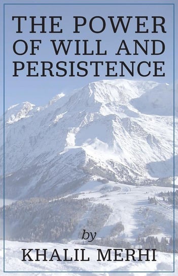 The Power of Will and Persistence Merhi Khalil