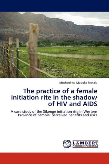 The practice of a female initiation rite in the shadow of HIV and AIDS Matale Mushaukwa Mubuka