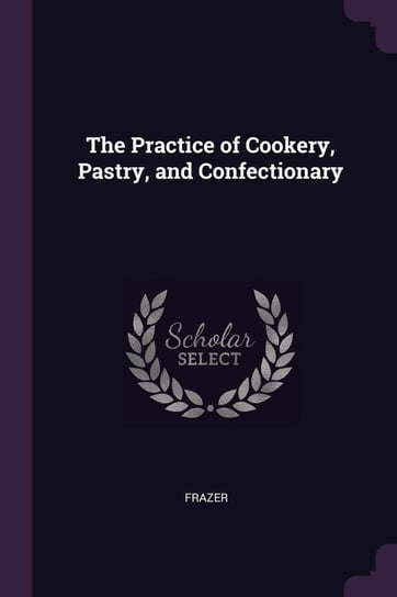 The Practice of Cookery, Pastry, and Confectionary Frazer