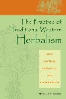The Practice of Traditional Western Herbalism: Basic Doctrine, Energetics, and Classification Wood Matthew