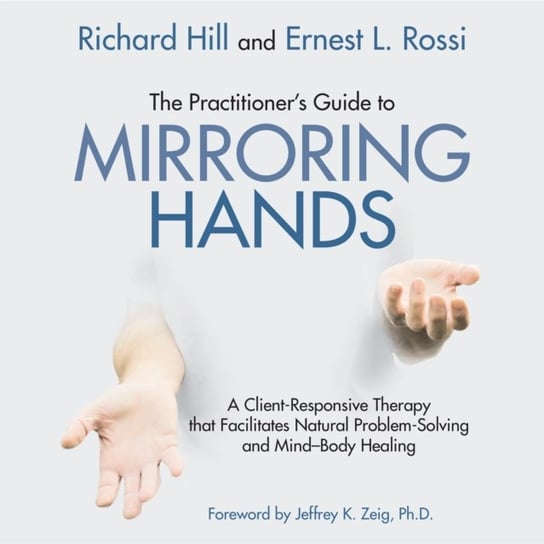 The Practitioner''s Guide to Mirroring Hands Ernest L. Rossi, Hill Richard