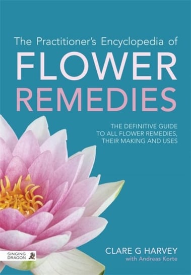 The Practitioners Encyclopedia of Flower Remedies Clare G. Harvey