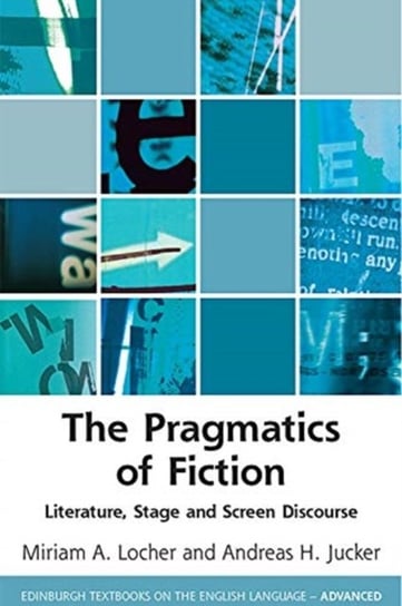 The Pragmatics of Fiction: Literature, Stage and Screen Discourse Andreas Jucker, Miriam Locher