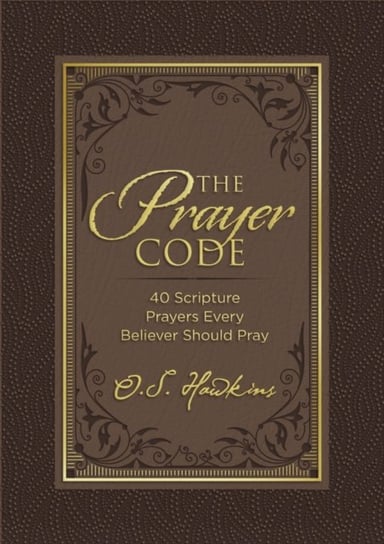 The Prayer Code: 40 Scripture Prayers Every Believer Should Pray Hawkins O. S.
