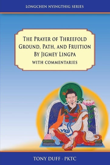 The Prayer of Threefold Ground, Path, and Fruition by Jigmey Lingpa with commentaries Duff Tony