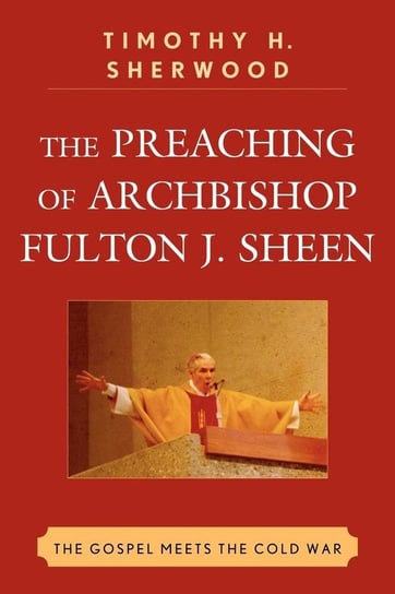 The Preaching of Archbishop Fulton J. Sheen Sherwood Timothy H.