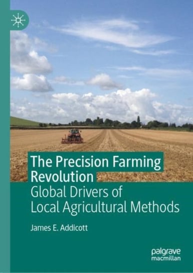 The Precision Farming Revolution: Global Drivers of Local Agricultural Methods James E. Addicott