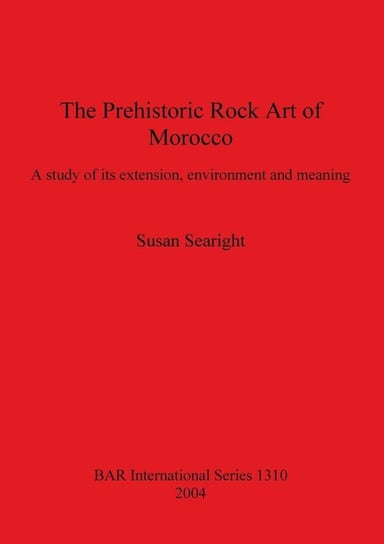 The Prehistoric Rock Art of Morocco Searight Susan